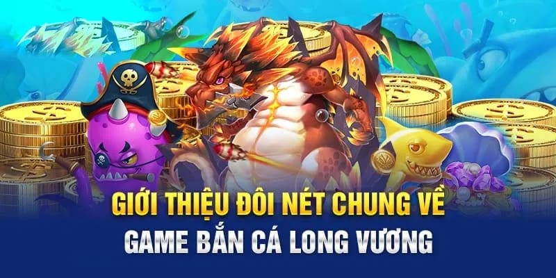 Bắn cá Long Vương là trò chơi giải trí đình đám bậc nhất trong năm 2024