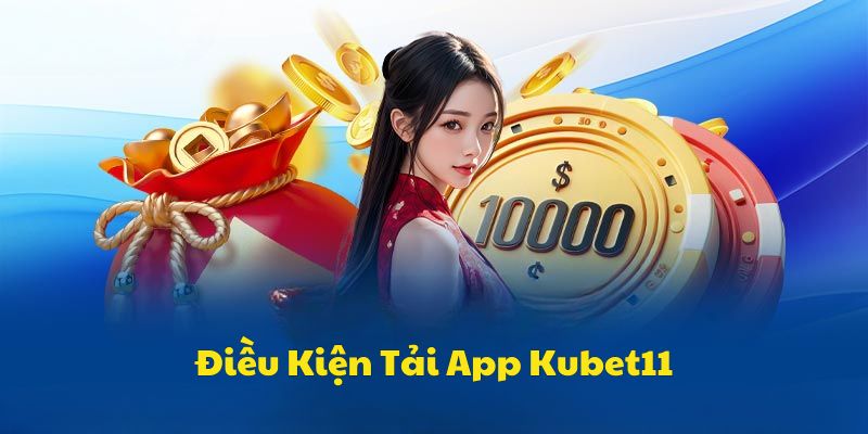 Điều kiện để tải app Kubet11