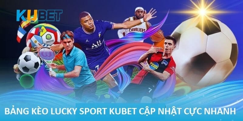 Kèo cược của sảnh Lucky Sports cập nhật rất nhanh và đa dạng