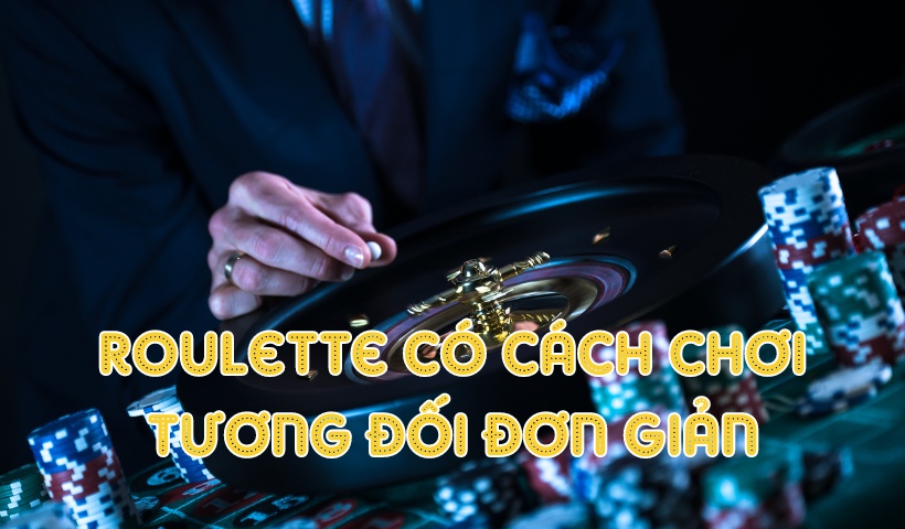 Roulette có cách chơi tương đối đơn giản