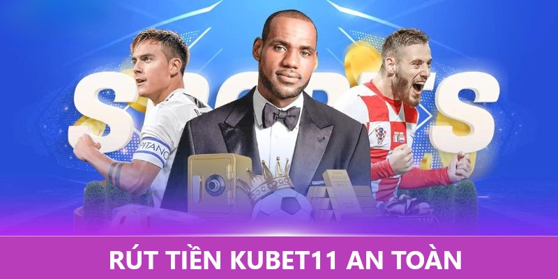 Rút tiền từ nhà cái Kubet11 một cách an toàn