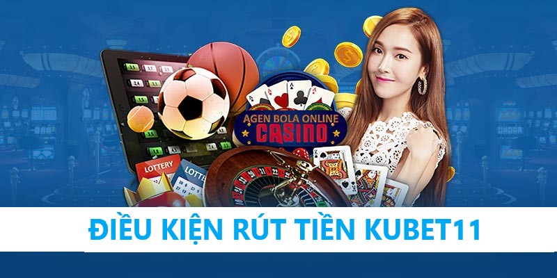 Điều kiện để rút tiền KUBET11