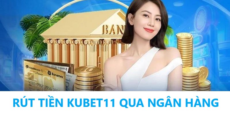 Rút tiền từ Kubet11 bằng ngân hàng