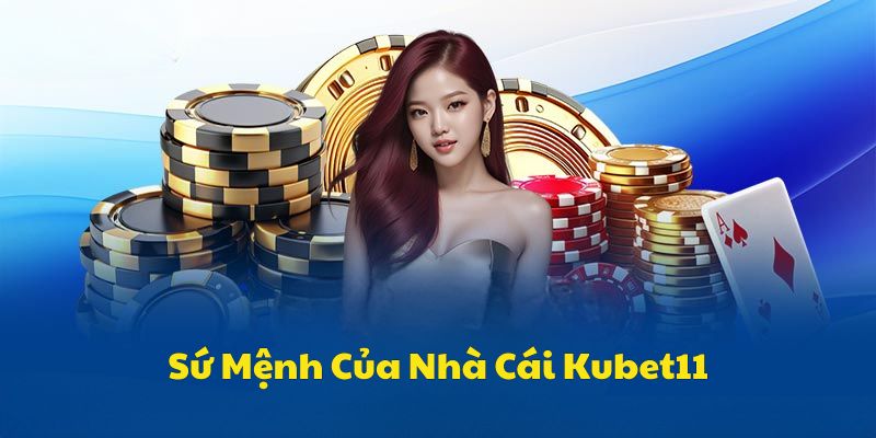 Sứ mệnh của nhà cái Kubet11